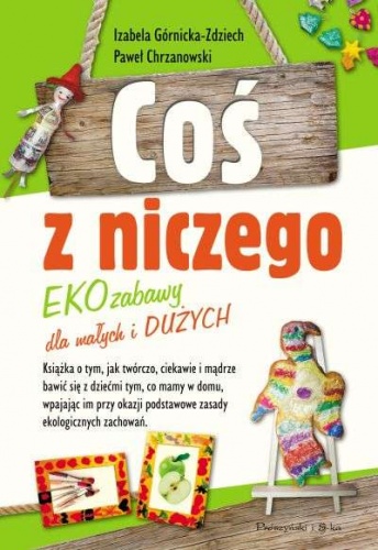Okładka: Izabela Górnicka-Zdziech - Coś z niczego. EKOzabawy dla małych i dużych
