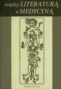 Okładka: Eugenia Łoch - Między literaturą a medycyną. Literackie i pozaliterackie działania środowisk medycznych a problemy egzystencjalne człowieka XIX i XX wieku