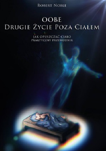 Okładka: Robert Noble - OOBE. Drugie życie poza ciałem. Jak opuszczać ciało - praktyczny przewodnik.