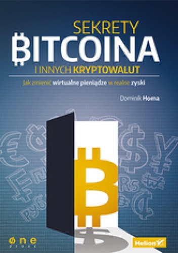 Okładka: Dominik Homa - Sekrety Bitcoina i innych kryptowalut. Jak zmienić wirtualne pieniądze w realne zyski
