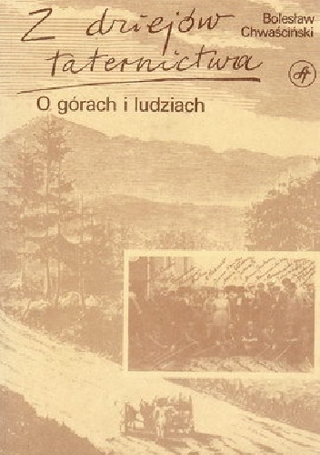 Okładka: Bolesław Chwaściński - Z dziejów taternictwa. O górach i ludziach.