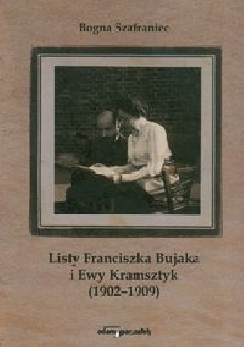 Okładka: Bogna Szafraniec - Listy Franciszka Bujaka i Ewy Kramsztyk 1902-1909