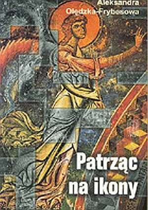 Okładka: Aleksandra Olędzka-Frybesowa - Patrząc na ikony: wędrówki po Europie