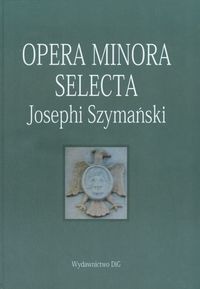 Okładka: Józef Szymański - Opera minora selecta, Josephi Szymański