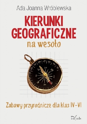 Okładka: Ada Joanna Wróblewska - Kierunki geograficzne na wesoło. Zabawy przyrodnicze dla klas IV-VI