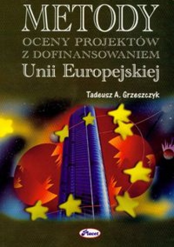 Okładka: Tadeusz A. Grzeszczyk - Metody oceny projektów z dofinansowaniem UE