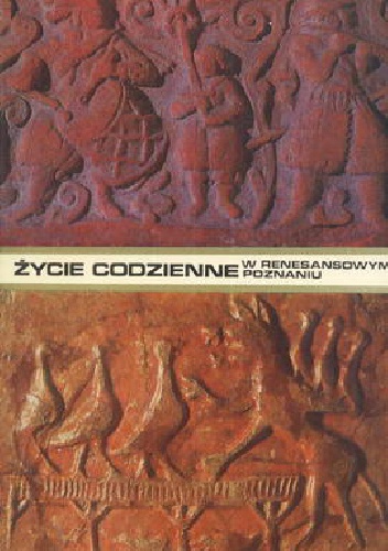 Okładka: Lucyna Sieciechowiczowa - Życie codzienne w renesansowym Poznaniu 1518-1619