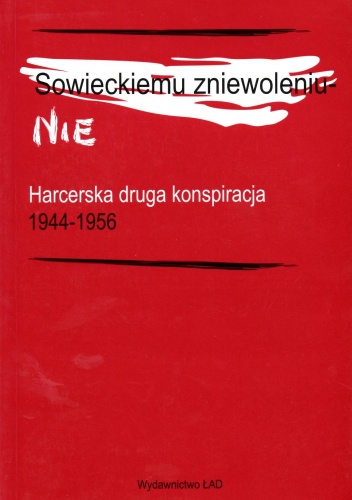 Okładka: Stanisław Broniewski - Sowieckiemu zniewoleniu - Nie. Harcerska druga konspiracja 1944-1956