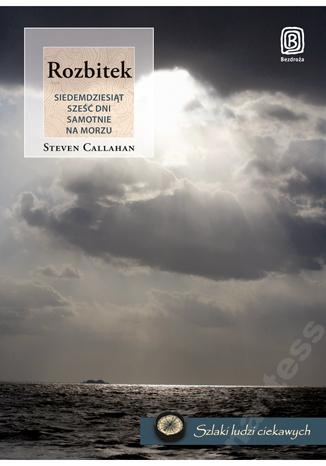 Okładka: Steven Callahan - Rozbitek. Siedemdziesiąt sześć dni samotnie na morzu