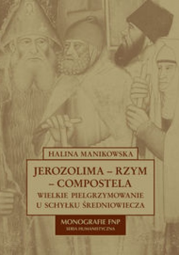 Okładka: Halina Manikowska - Jerozolima-Rzym-Compostela. Wielkie pielgrzymowanie u schyłku średniowiecza