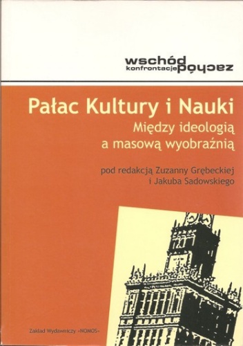 Okładka: Jakub Sadowski - Pałac Kultury i Nauki. Między ideologią a masową wyobraźnią