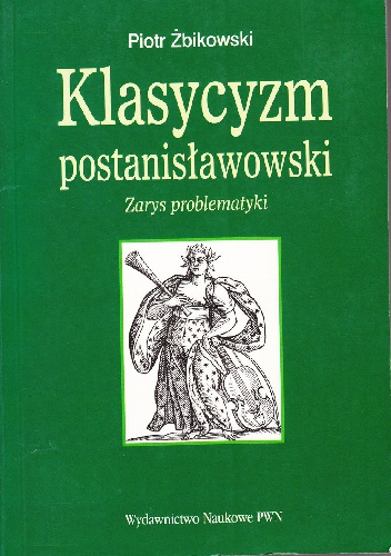 Okładka: Piotr Żbikowski - Klasycyzm postanisławowski. Zarys problematyki