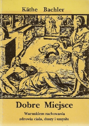 Okładka: Kathe Bachler - Dobre miejsce. Warunkiem zachowania zdrowia ciała, duszy i umysłu