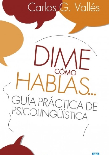 Okładka: Carlos G. Valles - Dime cómo hablas… Guía práctica de psicolingüística