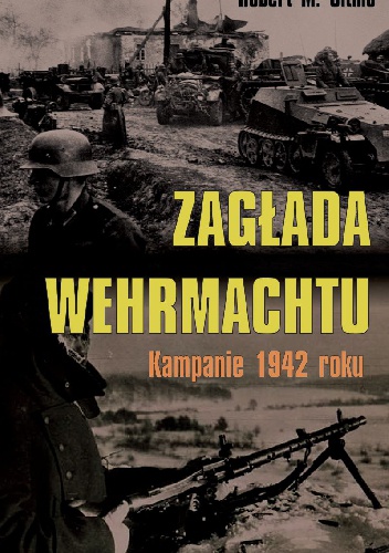 Okładka: Robert Citino - Zagłada Wehrmachtu. Kampanie 1942 roku.