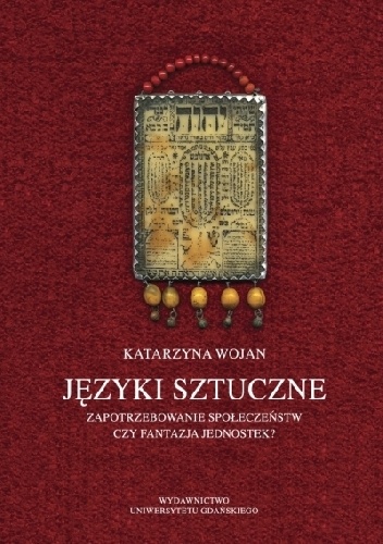 Okładka: Katarzyna Wojan - Języki sztuczne. Zapotrzebowanie społeczeństw czy fantazja jednostek? Zarys dziejów interlingwistyki