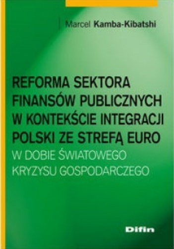 Okładka: Marcel Kamba-Kibatshi - Reforma sektora finansów publicznych w kontekście integracji Polski ze strefą Euro. W dobie światowego kryzysu gospodarczego