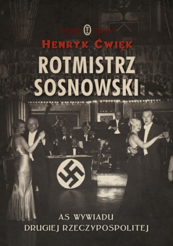 Okładka: Henryk Ćwięk - Rotmistrz Sosnowski. As wywiadu Drugiej Rzeczpospolitej