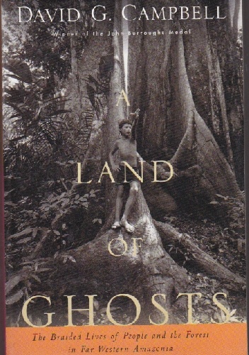 Okładka: David G. Campbell - A Land of Ghosts: The Braided Lives of People and the Forest in Far Western Amazonia