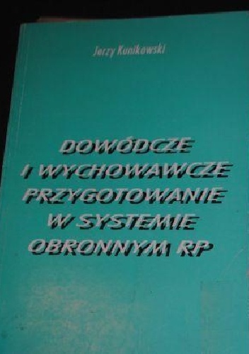 Okładka: Jerzy Kunikowski - Dowódcze i wychowawcze przygotowanie w systemie obronnym RP