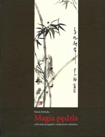 Okładka: Maria Rybicka - Magia Pędzla Czyli Moja Przygoda z Malarstwem Chińskim