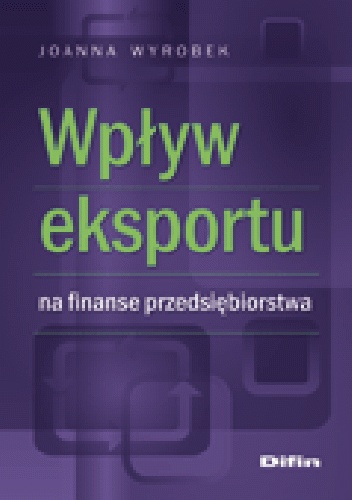 Okładka: Joanna Wyrobek - Wpływ eksportu na finanse przedsiębiorstwa