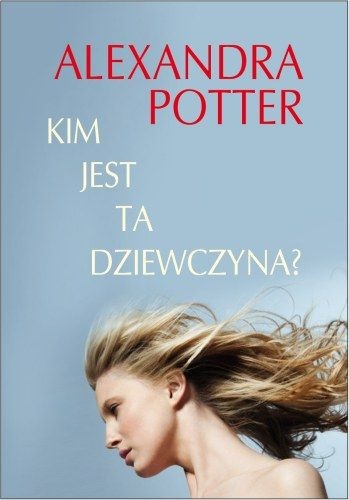 Okładka: Alexandra Potter - Kim jest ta dziewczyna?