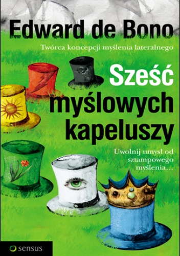 Okładka: Edward de Bono - Sześć myślowych kapeluszy