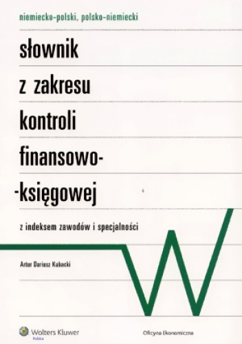 Okładka: Artur Dariusz Kubacki - Niemiecko-polski, polsko-niemiecki słownik z zakresu kontroli finansowo-księgowej