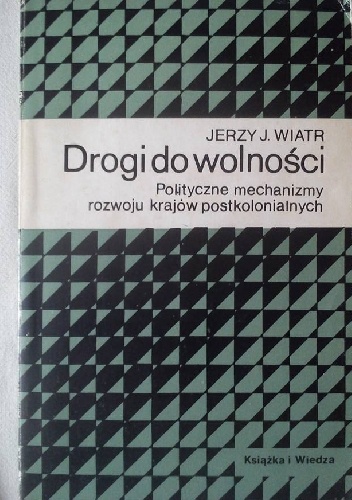 Okładka: Jerzy J. Wiatr - Drogi do wolności : polityczne mechanizmy rozwoju krajów postkolonialnych