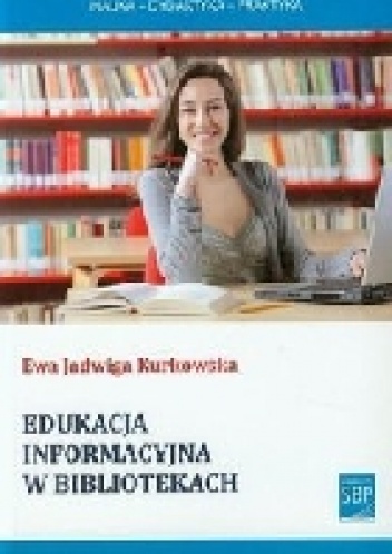 Okładka: Ewa Jadwiga Kurkowska - Edukacja informacyjna w bibliotekach a rozwój społeczeństwa wiedzy