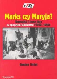 Okładka: Damien Thiriet - Marks czy Maryja? Komuniści i Jasna Góra w apogeum stalinizmu 1950-1956