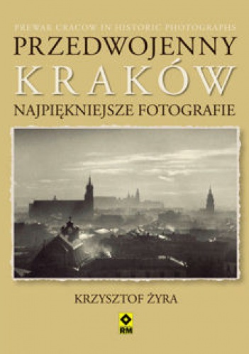 Okładka: Krzysztof Żyra - Przedwojenny Kraków. Najpiękniejsze fotografie