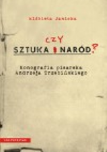 Okładka: Elżbieta Janicka - Sztuka czy naród? Monografia pisarska Andrzeja Trzebińskiego
