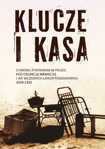 Okładka: Dariusz Libionka - Klucze i kasa. O mieniu żydowskim w Polsce pod okupacją niemiecką i we wczesnych latach powojennych 1939 - 1950