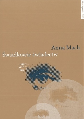 Okładka: Anna Mach - Świadkowie świadectw. Postpamięć zagłady w polskiej literaturze najnowszej