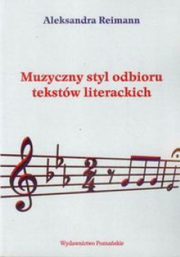Okładka: Aleksandra Reimann - Muzyczny styl odbioru tekstów literackich. Iwaszkiewicz - Barańczak - Rymkiewicz - Grochowiak