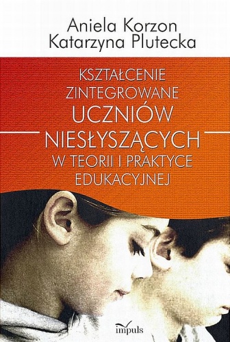 Okładka: Aniela Korzon - Kształcenie zintegrowane uczniów niesłyszących w teorii i praktyce edukacyjnej
