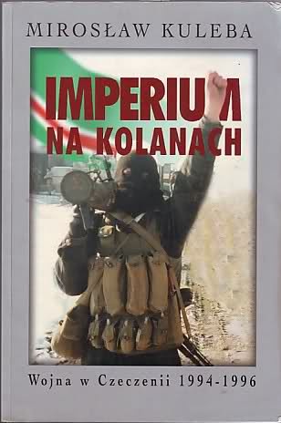 Okładka: Mirosław Kuleba - Imperium na kolanach. Wojna w Czeczeni 1994-1996