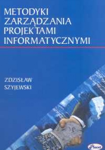 Okładka: Zdzisław Szyjewski - Metodyki zarządzania projektami informatycznymi