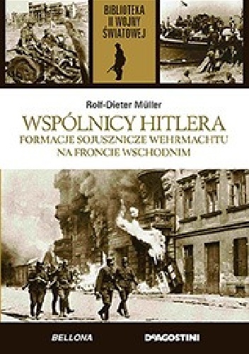 Okładka: Rolf-Dieter Müller - Wspólnicy Hitlera : formacje sojusznicze Wehrmachtu na froncie wschodnim