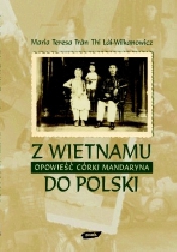 Okładka: M.Teresa Tran Thi Lei-Wilkanowicz - Z Wietnamu do Polski. Opowieść córki mandaryna