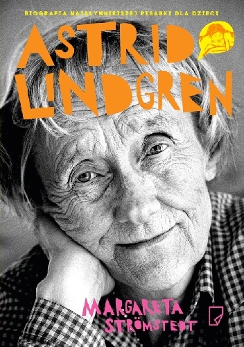 Okładka: Margareta Strömstedt - Astrid Lindgren. Opowieść o życiu i twórczości