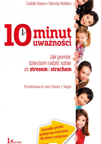 Okładka:  Hawn - 10 minut uważności: jak pomóc dzieciom radzić sobie ze stresem i strachem