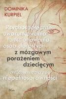 Okładka: Dominika Kurpiel - Psychospołeczne uwarunkowania funkcjonowania osób dorosłych z mózgowym porażeniem dziecięcym o różnym zakresie niepełnosprawności