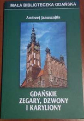 Okładka: Andrzej Januszajtis - Gdańskie zegary, dzwony i karyliony
