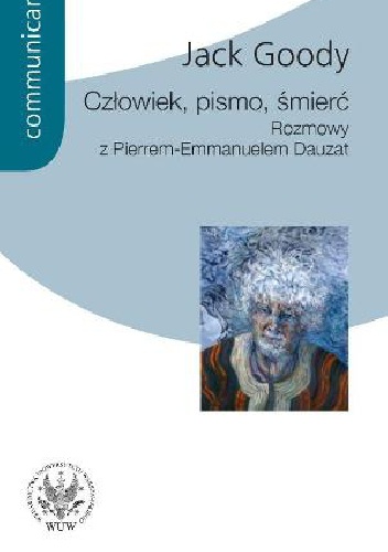 Okładka: Jack Goody - Człowiek, pismo, śmierć.  Rozmowy z Pierrem Emmanuelem Dauzat