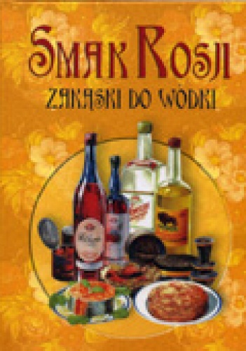 Okładka:  praca zbiorowa - Smak Rosji. Zakąski do wódki
