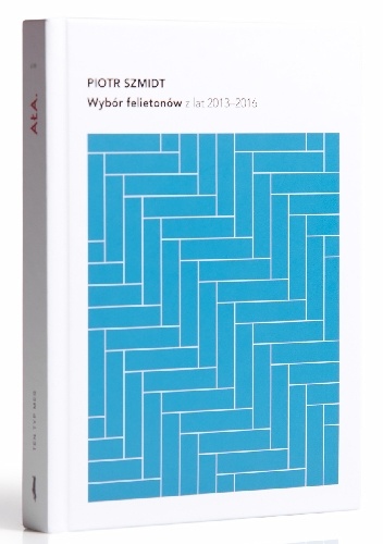 Okładka: Piotr Szmidt - Wybór felietonów z lat 2013-2016