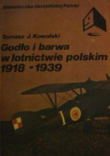Okładka: Tomasz J. Kowalski - Godło i barwa w lotnictwie polskim 1918-1939